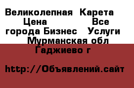 Великолепная  Карета   › Цена ­ 300 000 - Все города Бизнес » Услуги   . Мурманская обл.,Гаджиево г.